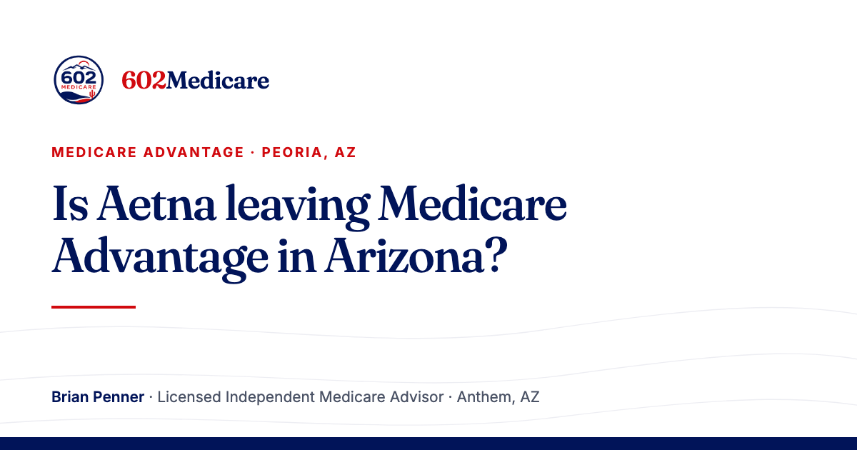 602Medicare article card reading "Is Aetna leaving Medicare Advantage in Arizona?", with the 602Medicare badge and a byline for Brian Penner, Licensed Independent Medicare Advisor.
