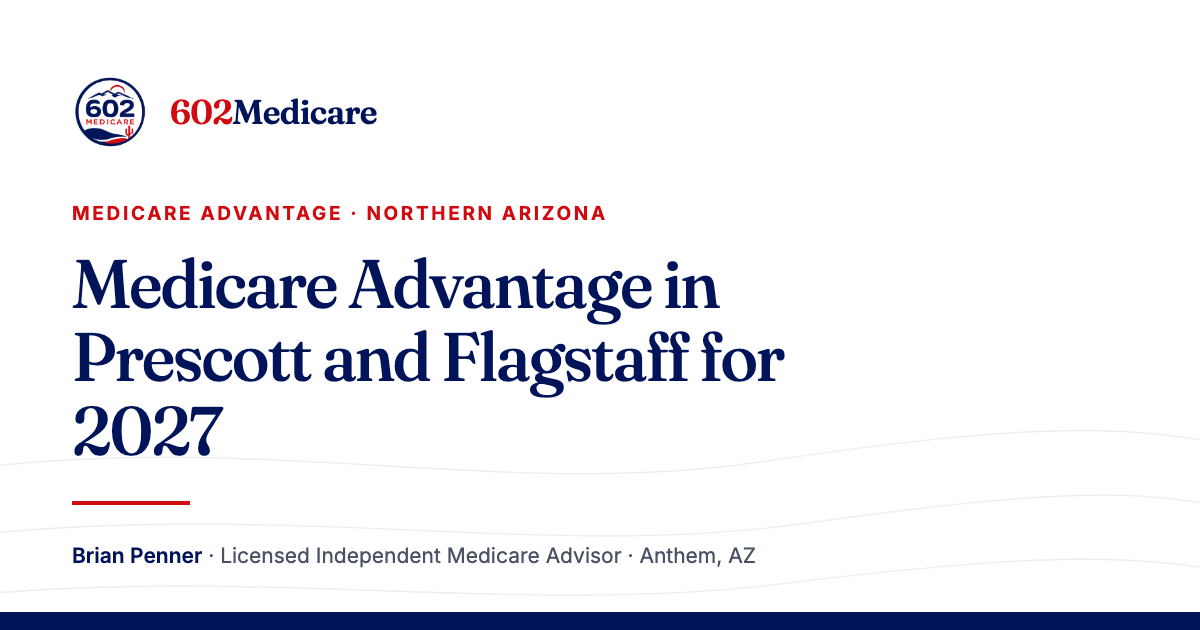 602Medicare article card reading "Medicare Advantage in Prescott and Flagstaff for 2027", with the 602Medicare badge and a byline for Brian Penner, Licensed Independent Medicare Advisor.