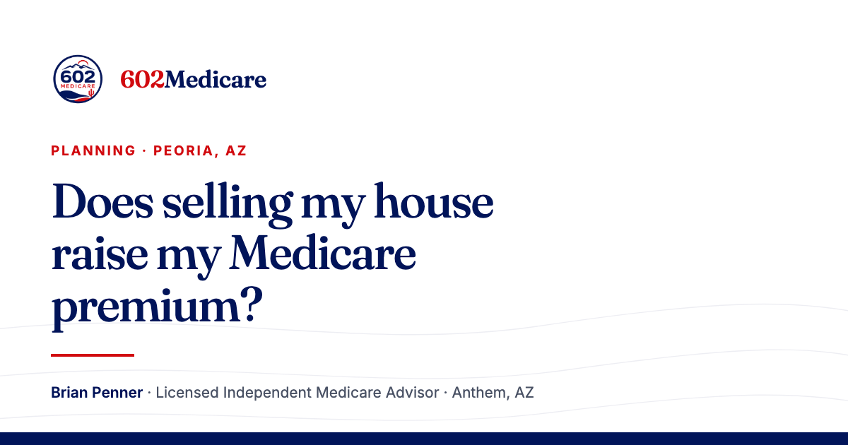 602Medicare article card reading "Does selling my house raise my Medicare premium?", with the 602Medicare badge and a byline for Brian Penner, Licensed Independent Medicare Advisor.