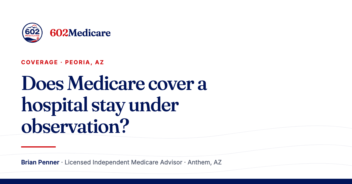 602Medicare article card reading "Does Medicare cover a hospital stay under observation?", with the 602Medicare badge and a byline for Brian Penner, Licensed Independent Medicare Advisor.