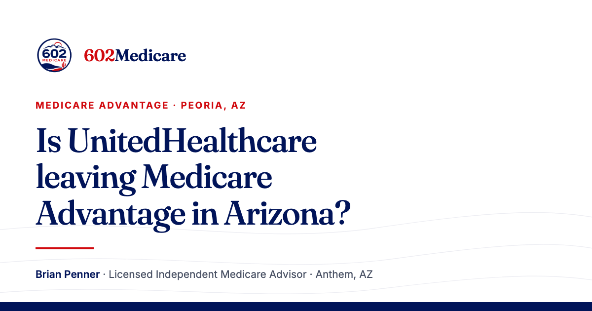 602Medicare article card reading "Is UnitedHealthcare leaving Medicare Advantage in Arizona?", with the 602Medicare badge and a byline for Brian Penner, Licensed Independent Medicare Advisor.